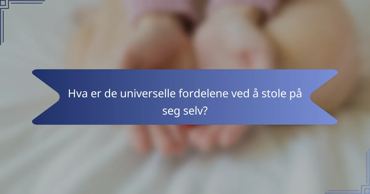Hva er de universelle fordelene ved å stole på seg selv?