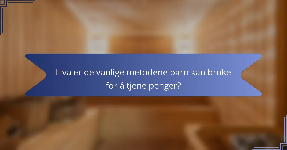 Hva er de vanlige metodene barn kan bruke for å tjene penger?