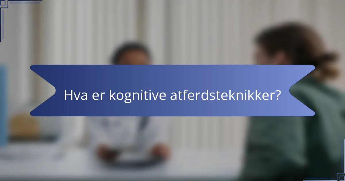 Hva er kognitive atferdsteknikker?