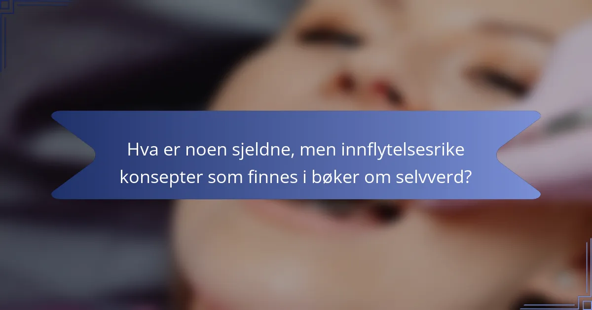 Hva er noen sjeldne, men innflytelsesrike konsepter som finnes i bøker om selvverd?