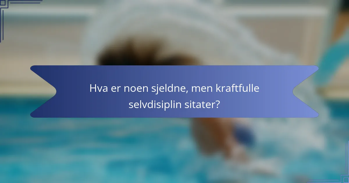 Hva er noen sjeldne, men kraftfulle selvdisiplin sitater?
