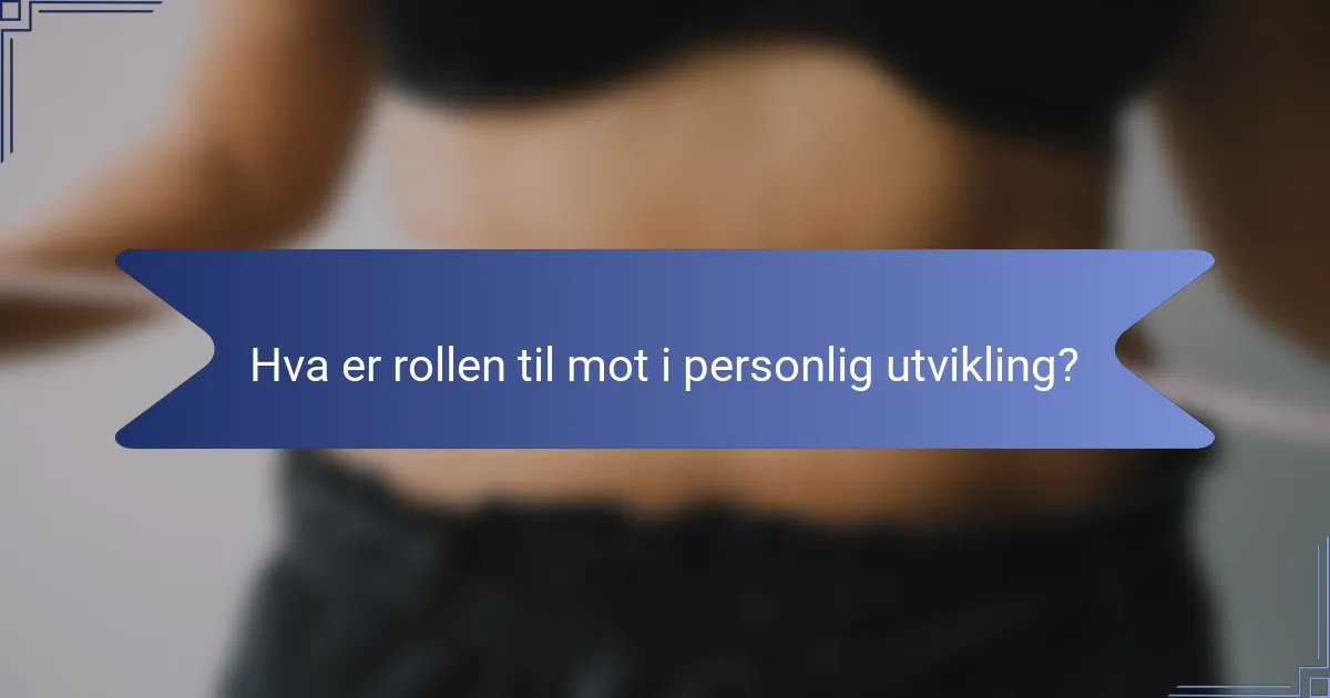 Hva er rollen til mot i personlig utvikling?