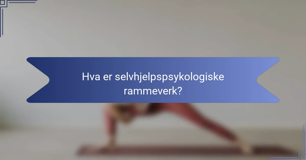 Hva er selvhjelpspsykologiske rammeverk?