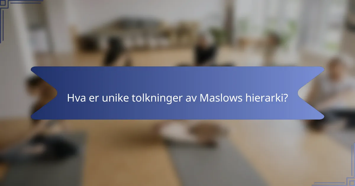Hva er unike tolkninger av Maslows hierarki?
