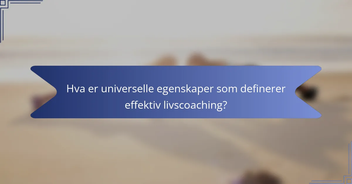 Hva er universelle egenskaper som definerer effektiv livscoaching?