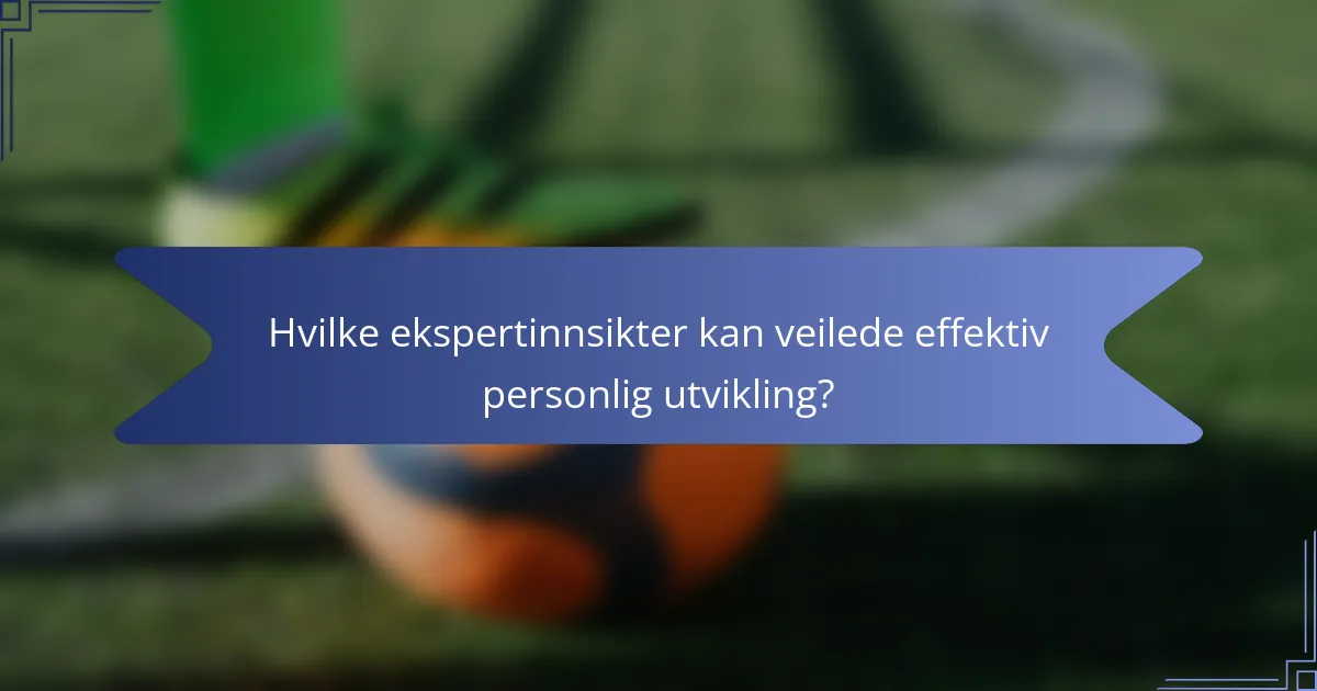 Hvilke ekspertinnsikter kan veilede effektiv personlig utvikling?