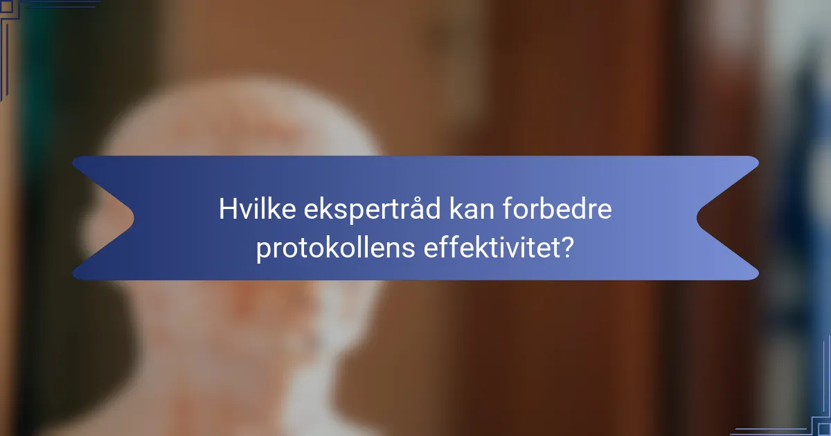Hvilke ekspertråd kan forbedre protokollens effektivitet?