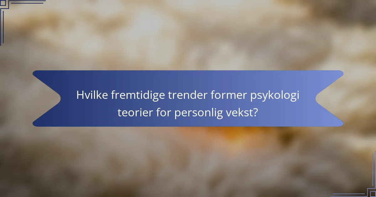 Hvilke fremtidige trender former psykologi teorier for personlig vekst?