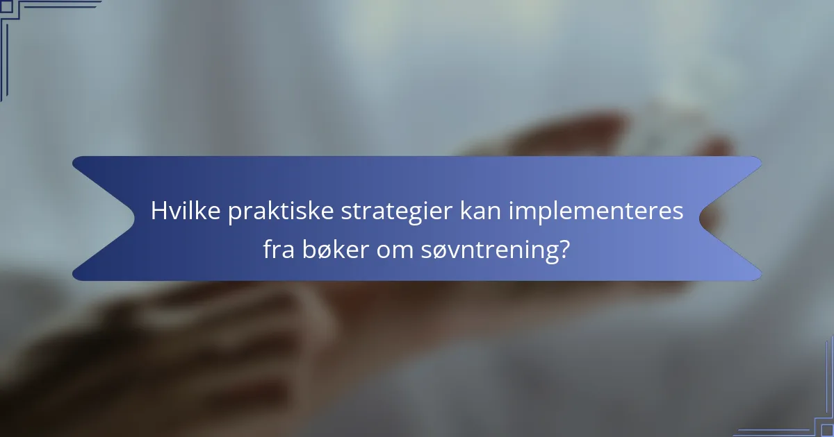 Hvilke praktiske strategier kan implementeres fra bøker om søvntrening?