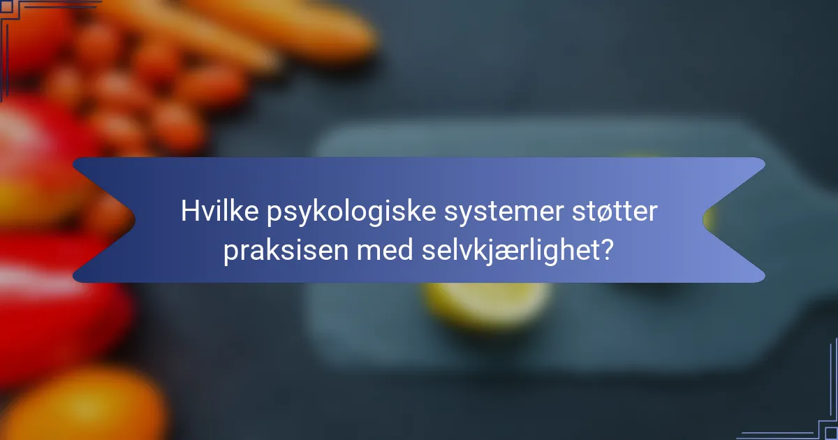 Hvilke psykologiske systemer støtter praksisen med selvkjærlighet?