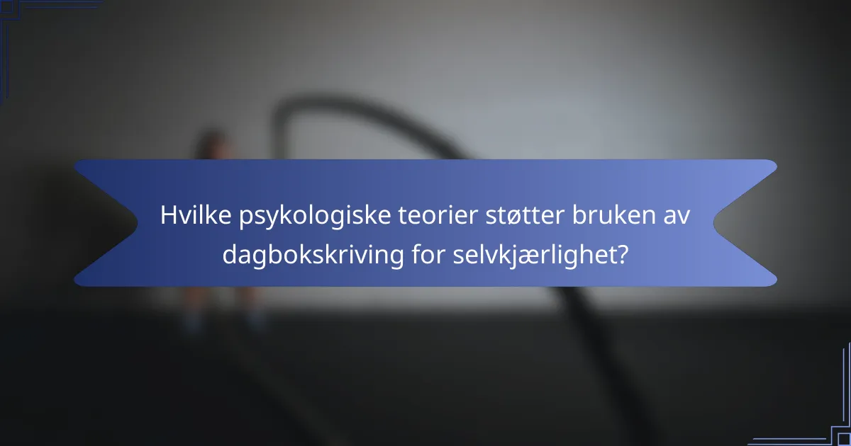 Hvilke psykologiske teorier støtter bruken av dagbokskriving for selvkjærlighet?