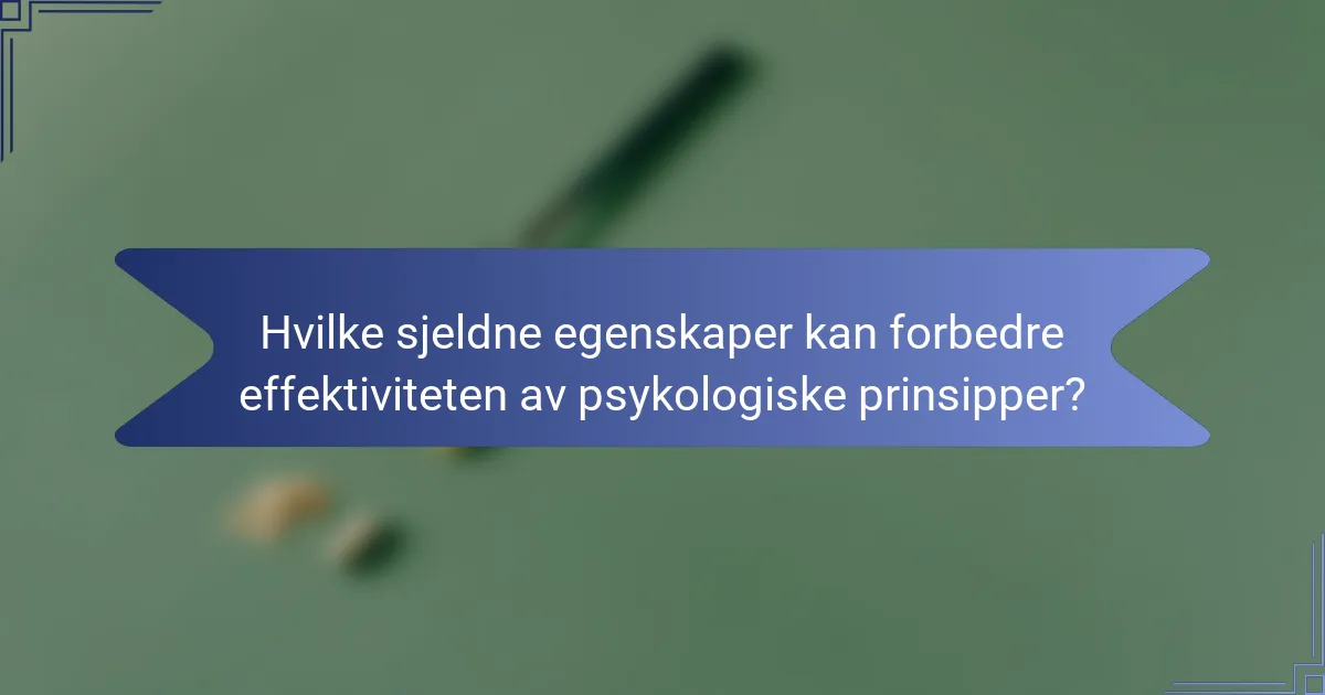 Hvilke sjeldne egenskaper kan forbedre effektiviteten av psykologiske prinsipper?