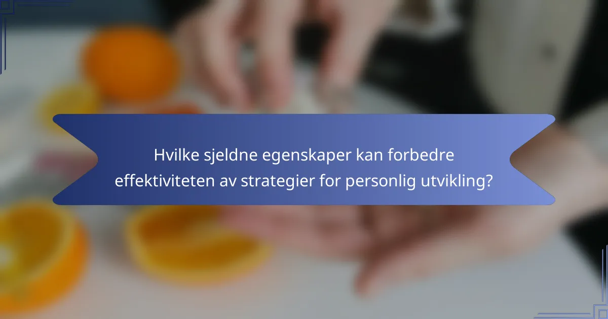 Hvilke sjeldne egenskaper kan forbedre effektiviteten av strategier for personlig utvikling?
