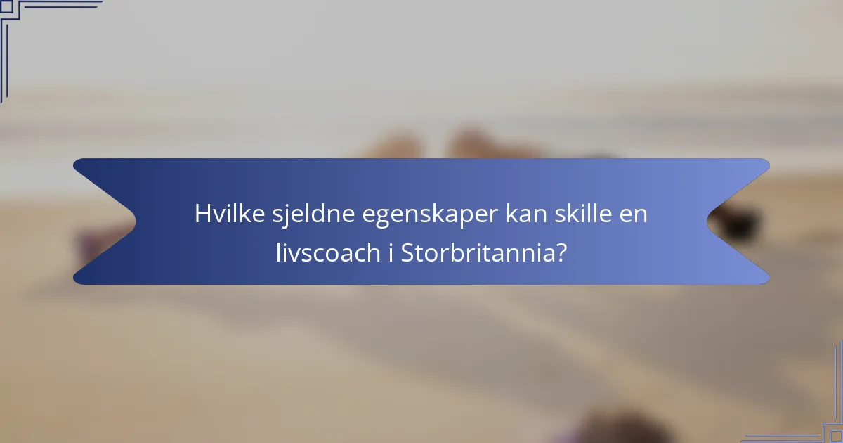 Hvilke sjeldne egenskaper kan skille en livscoach i Storbritannia?