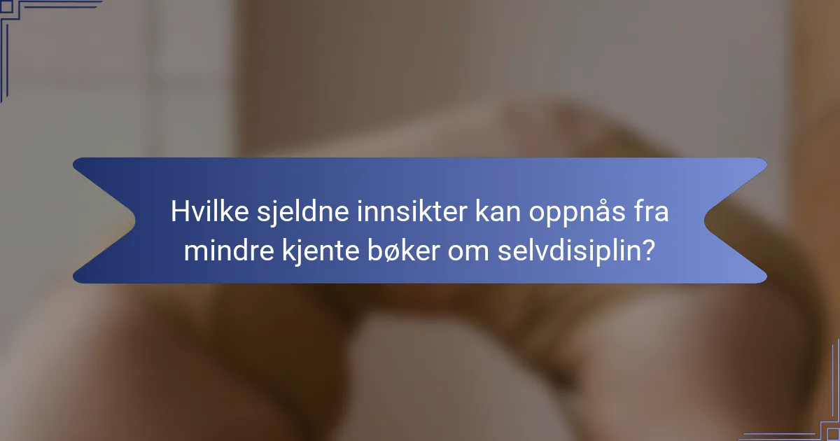 Hvilke sjeldne innsikter kan oppnås fra mindre kjente bøker om selvdisiplin?