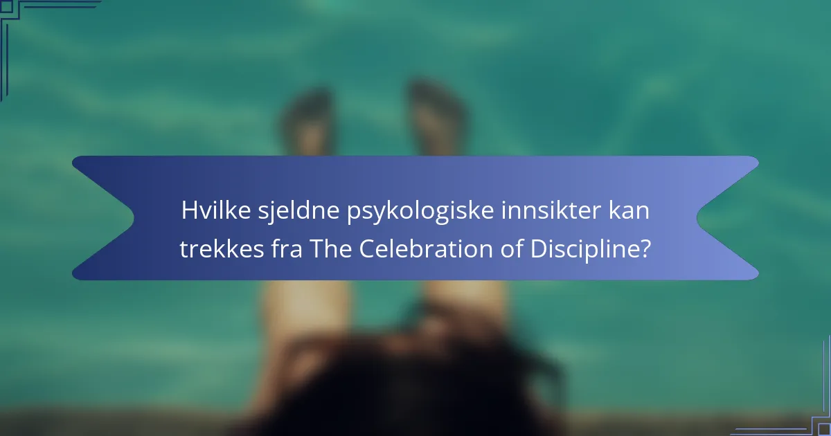 Hvilke sjeldne psykologiske innsikter kan trekkes fra The Celebration of Discipline?