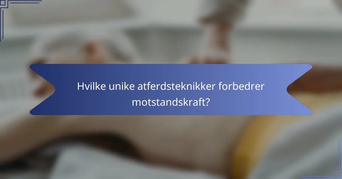 Hvilke unike atferdsteknikker forbedrer motstandskraft?