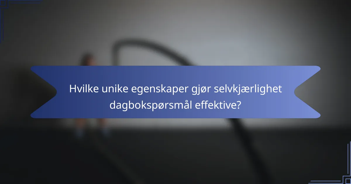 Hvilke unike egenskaper gjør selvkjærlighet dagbokspørsmål effektive?