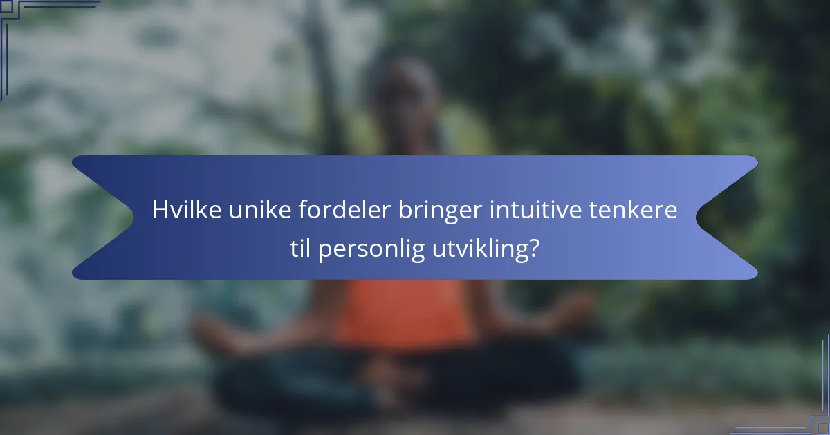 Hvilke unike fordeler bringer intuitive tenkere til personlig utvikling?
