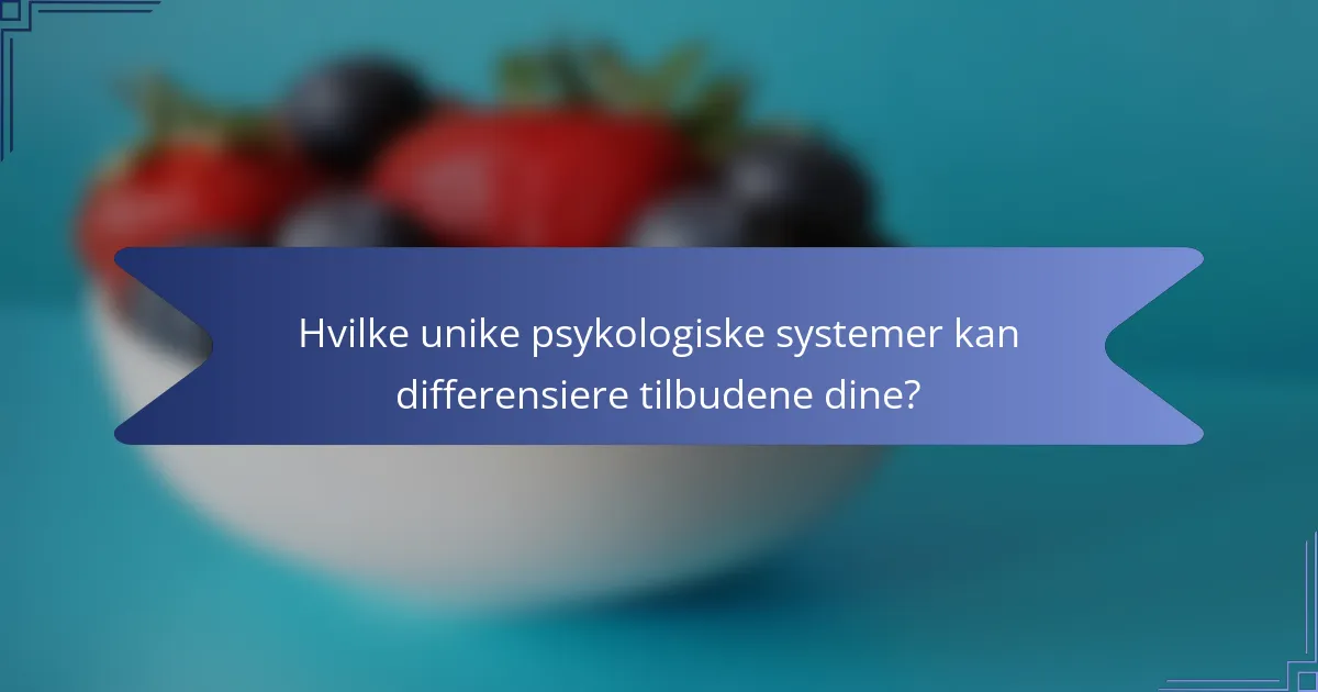 Hvilke unike psykologiske systemer kan differensiere tilbudene dine?