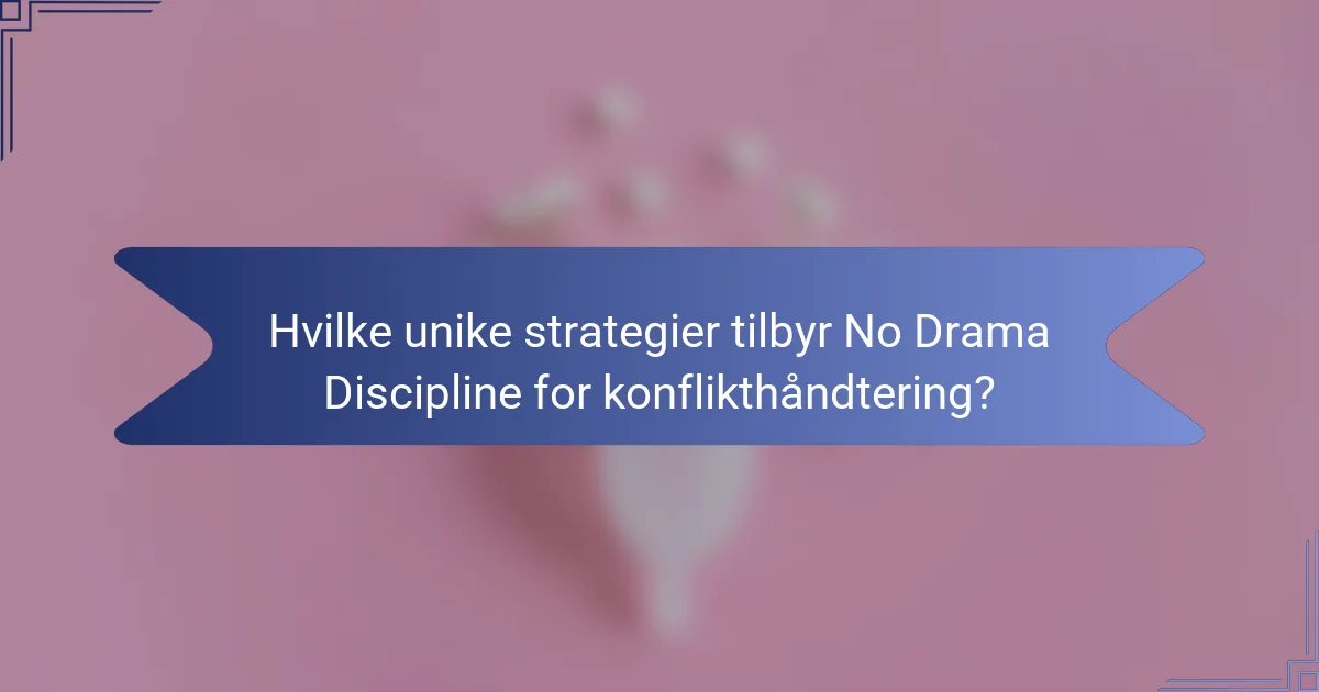 Hvilke unike strategier tilbyr No Drama Discipline for konflikthåndtering?