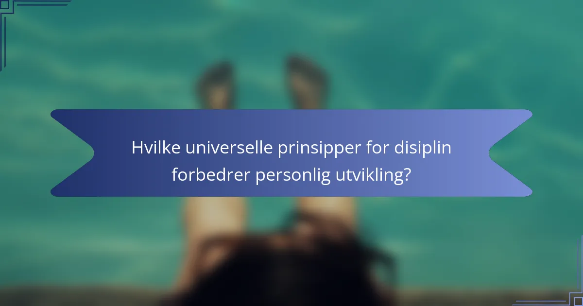 Hvilke universelle prinsipper for disiplin forbedrer personlig utvikling?