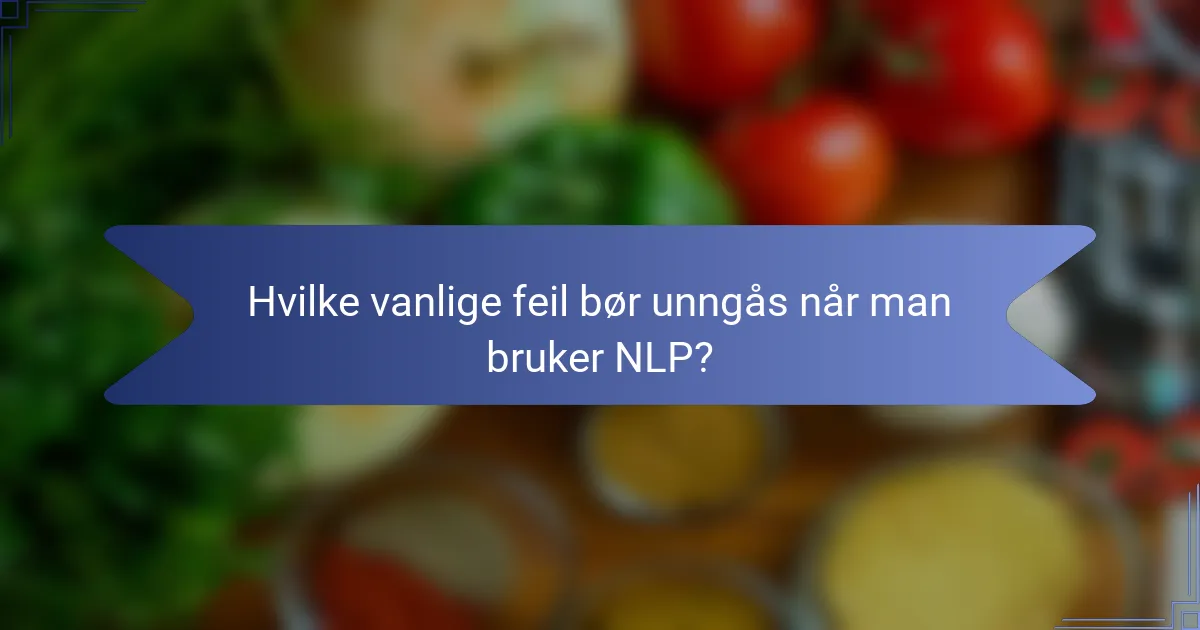 Hvilke vanlige feil bør unngås når man bruker NLP?