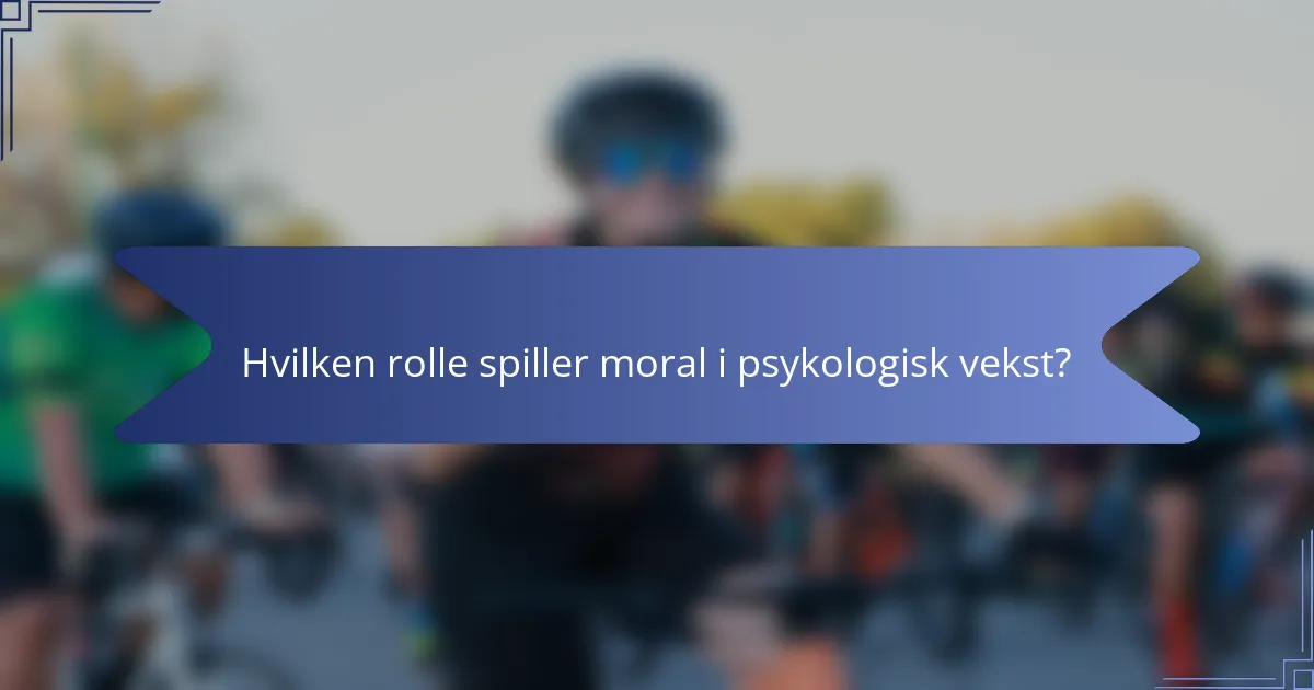Hvilken rolle spiller moral i psykologisk vekst?