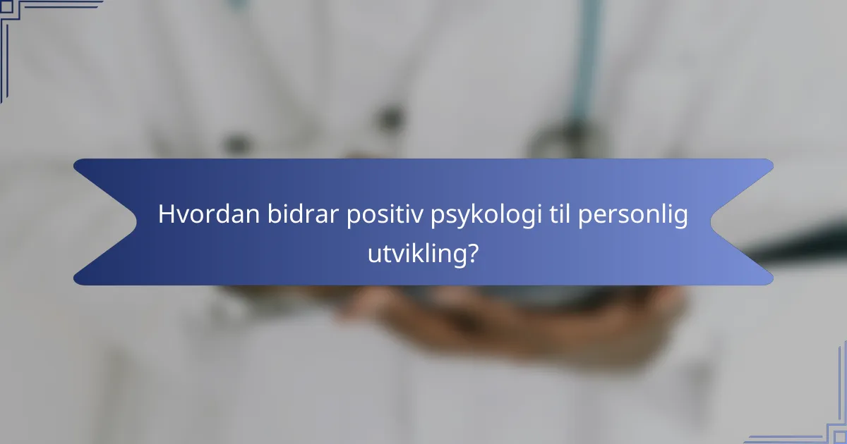 Hvordan bidrar positiv psykologi til personlig utvikling?