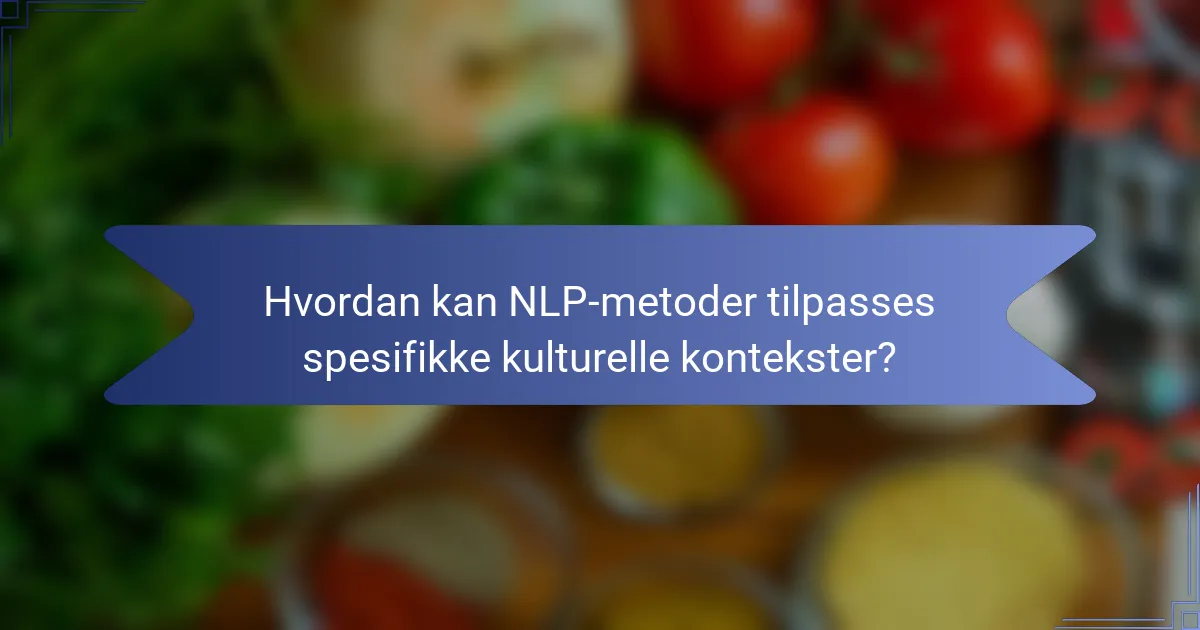 Hvordan kan NLP-metoder tilpasses spesifikke kulturelle kontekster?