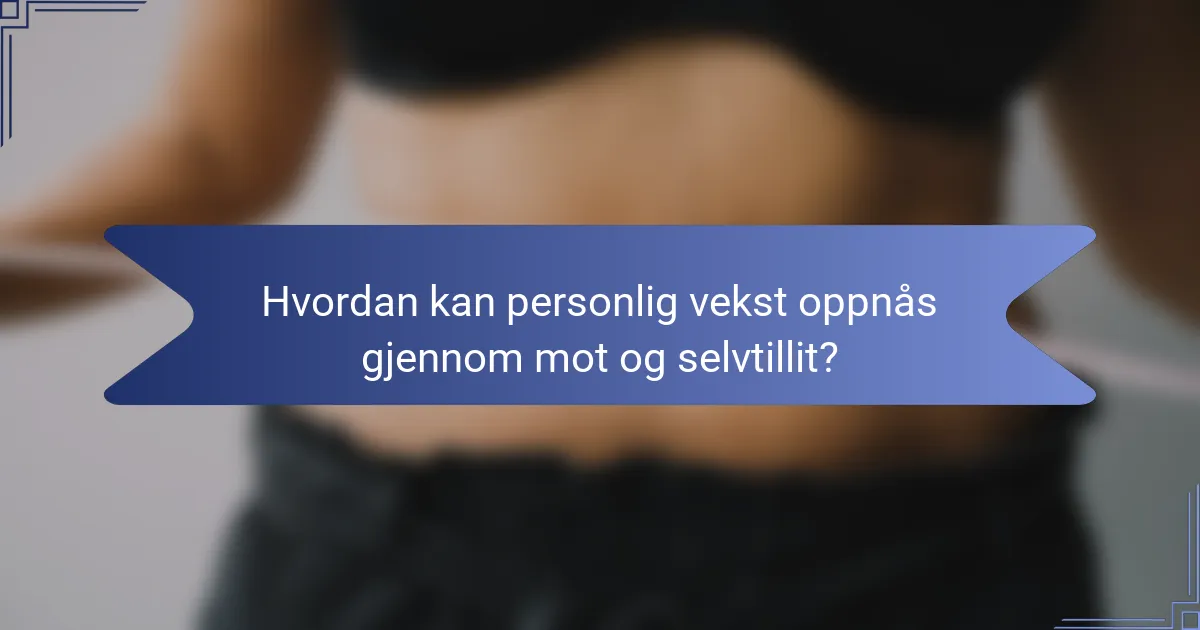 Hvordan kan personlig vekst oppnås gjennom mot og selvtillit?