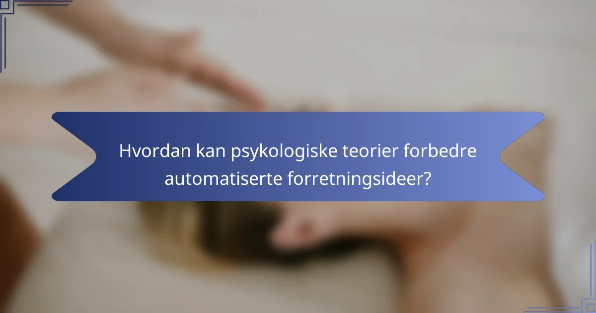 Hvordan kan psykologiske teorier forbedre automatiserte forretningsideer?