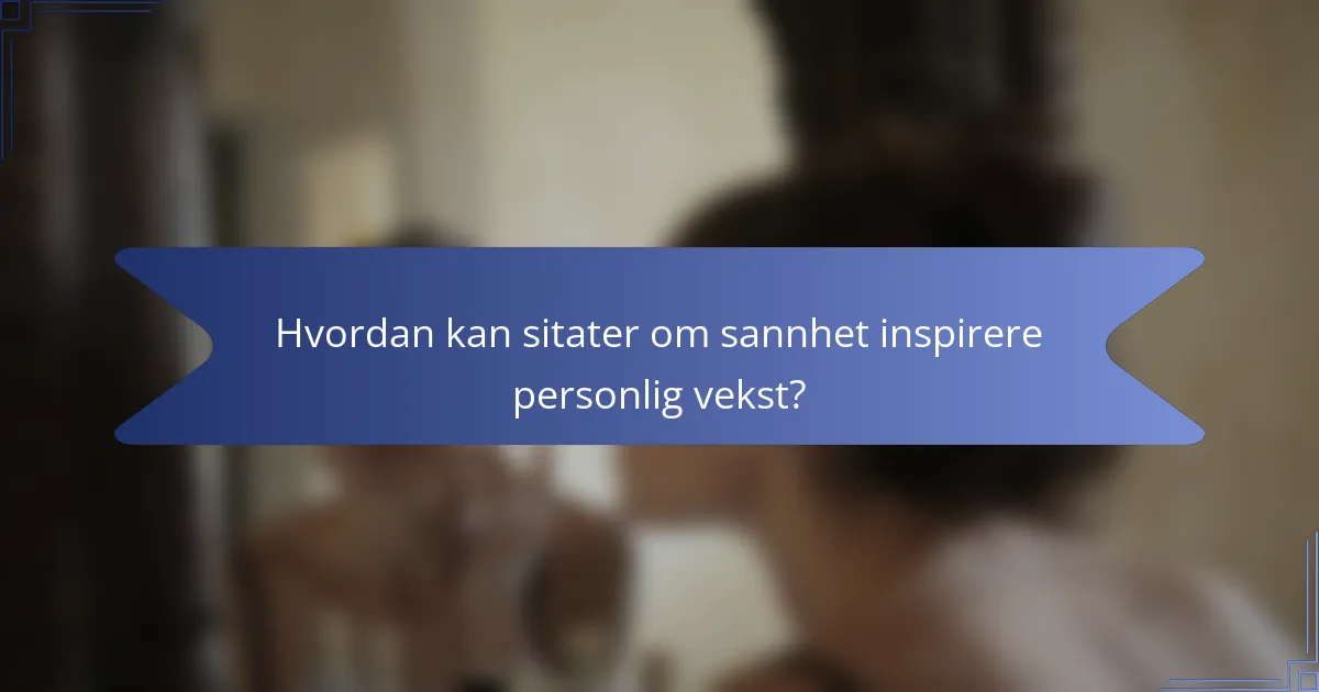Hvordan kan sitater om sannhet inspirere personlig vekst?