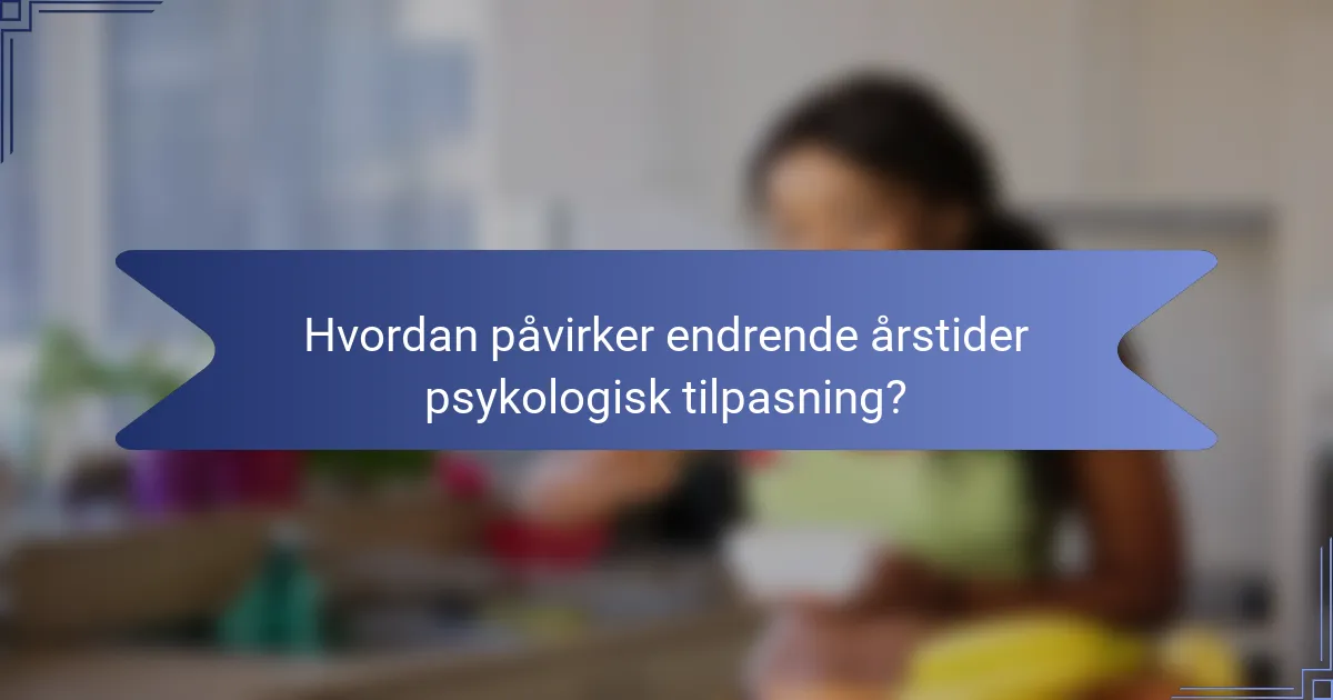 Hvordan påvirker endrende årstider psykologisk tilpasning?