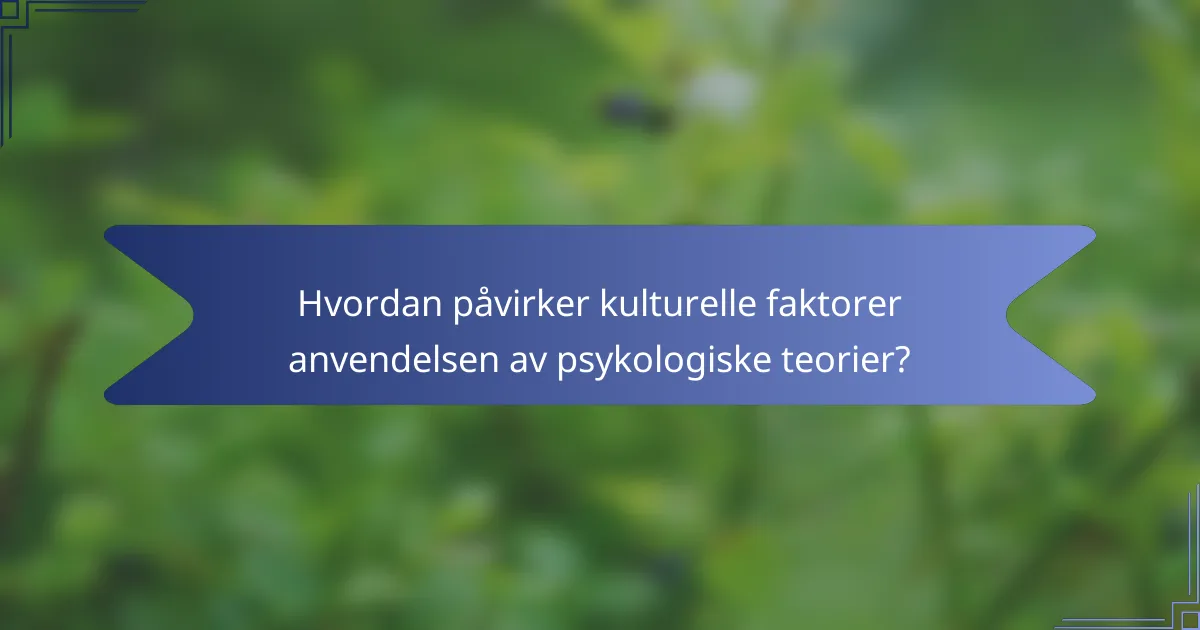 Hvordan påvirker kulturelle faktorer anvendelsen av psykologiske teorier?
