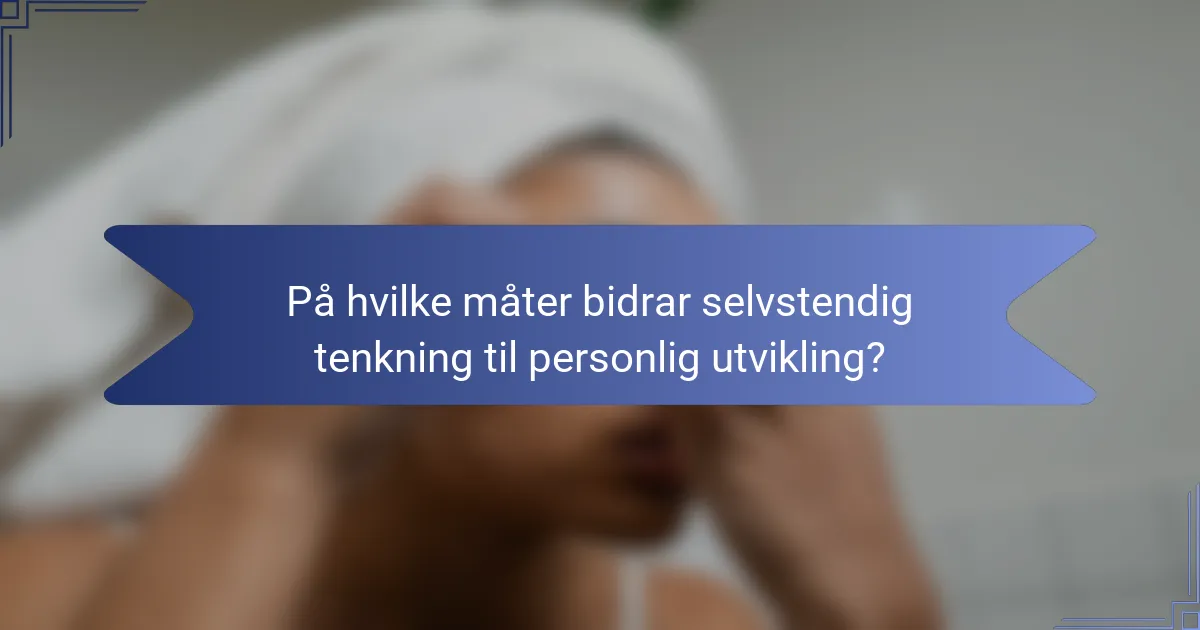 På hvilke måter bidrar selvstendig tenkning til personlig utvikling?